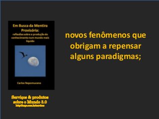 Serviços & produtos
sobre o Mundo 3.0
http://nepo.com.br/servicos
novos fenômenos que
obrigam a repensar
alguns paradigmas;
 