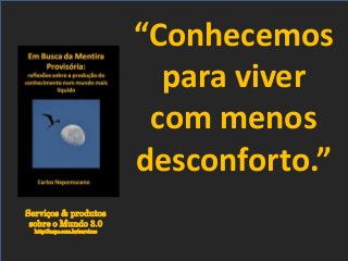 Serviços & produtos
sobre o Mundo 3.0
http://nepo.com.br/servicos
“Conhecemos
para viver
com menos
desconforto.”
 
