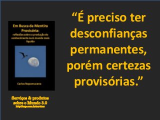 Serviços & produtos
sobre o Mundo 3.0
http://nepo.com.br/servicos
“É preciso ter
desconfianças
permanentes,
porém certezas
provisórias.”
 
