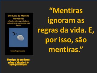 Serviços & produtos
sobre o Mundo 3.0
http://nepo.com.br/servicos
“Mentiras
ignoram as
regras da vida. E,
por isso, são
mentiras.”
 