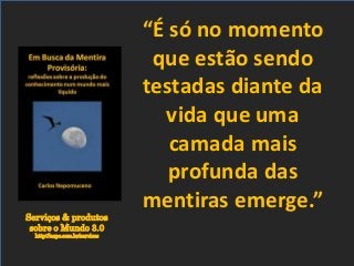 Serviços & produtos
sobre o Mundo 3.0
http://nepo.com.br/servicos
“É só no momento
que estão sendo
testadas diante da
vida que uma
camada mais
profunda das
mentiras emerge.”
 