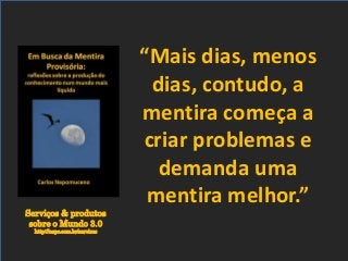 Serviços & produtos
sobre o Mundo 3.0
http://nepo.com.br/servicos
“Mais dias, menos
dias, contudo, a
mentira começa a
criar problemas e
demanda uma
mentira melhor.”
 