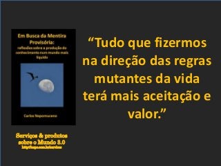 Serviços & produtos
sobre o Mundo 3.0
http://nepo.com.br/servicos
“Tudo que fizermos
na direção das regras
mutantes da vida
terá mais aceitação e
valor.”
 