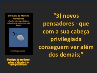 Serviços & produtos
sobre o Mundo 3.0
http://nepo.com.br/servicos
“3) novos
pensadores - que
com a sua cabeça
privilegiada
conseguem ver além
dos demais;”
 