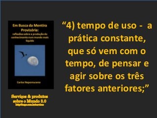 Serviços & produtos
sobre o Mundo 3.0
http://nepo.com.br/servicos
“4) tempo de uso - a
prática constante,
que só vem com o
tempo, de pensar e
agir sobre os três
fatores anteriores;”
 