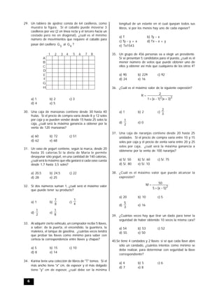 6
29. Un tablero de ajedrez consta de 64 casilleros, como
muestra la figura. Si el caballo puede moverse 3
casilleros por vez (2 en línea recta y el tercero hacia un
costado pero no en diagonal), ¿cuál es el mínimo
número de movimientos que requiere el caballo para
pasar del casillero
3
G al
4
G ?
A
B
C
D
E
F
G
H
1 2 3 4 5 6 7 8
a) 1 b) 2 c) 3
d) 4 e) 5
30. Una caja de manzanas contiene desde 30 hasta 40
frutas. Si el precio de compra varía desde 8 y 12 soles
por caja y se pueden vender desde 15 hasta 25 soles la
caja, ¿cuál será la máxima ganancia a obtener por la
venta de 120 manzanas?
a) 60 b) 72 c) 51
d) 62 e) 68
31. Un vaso de yogurt contiene, según la marca, desde 20
hasta 35 calorías.Si la dieta de María le permite
desayunar sólo yogurt, en una cantidad de 140 calorías,
¿cuál será lo máximo que ella gastará si cada vaso cuesta
desde 1,7 hasta 3,5 soles?
a) 20,5 b) 24,5 c) 22
d) 28 e) 25
32. Si dos números suman 1, ¿cuál será el máximo valor
que puede tener su producto?
a) 1 b)
8
7
c)
4
1
d)
2
1
e)
8
1
33. Al adquirir cierto vehículo, un comprador recibe 5 llaves,
a saber: de la puerta, el encendido, la guantera, la
maletera, el tanque de gasolina, ¿cuántas veces tendrá
que probar las llaves como mínimo para saber con
certeza la correspondencia entre llaves y chapas?
a) 5 b) 15 c) 10
d) 8 e) 14
34. Karina tiene una colección de libros de "T" tomos. Si el
más ancho tiene "x" cm, de espesor y el más delgado
tiene "y" cm de espesor, ¿cuál debe ser la mínima
longitud de un estante en el cual quepan todos sus
libros, si por los menos hay uno de cada espesor?
a) T b) Ty  x
c) Ty y + x d) Tx  x + y
e) Tx1543.
35. Un grupo de 456 personas va a elegir un presidente.
Si se presentan 5 candidatos para el puesto, ¿cuál es el
menor número de votos que puede obtener uno de
ellos y obtener así más que cualquiera de los otros 4?
a) 90 b) 229 c) 92
d) 24 e) 16
36. ¿Cuál es el máximo valor de la siguiente expresión?
22
)3x()1x(1
2
R


a) 1 b) 2 c)
3
2
d)
2
1
e) 0
37. Una caja de naranjas contiene desde 20 hasta 25
unidades. Si el precio de compra varía entre 10 y 15
soles por caja y el precio de venta varía entre 20 y 25
soles por caja, ¿cuál será la máxima ganancia a
obtenerse por la venta de 100 naranjas?
a) S/. 50 b) S/. 60 c) S/. 75
d) S/. 80 e) S/. 10
38. ¿Cuál es el máximo valor que puede alcanzar la
expresión?
2
)5x(5
50
M


a) 20 b) 10 c) 5
d)
3
5
e) 16
39. ¿Cuántas veces hay que tirar un dado para tener la
seguridad de haber obtenido 10 veces la misma cara?
a) 54 b) 53 c) 52
d) 55 e) 50
40.Se tiene 4 candados y 2 llaves; si sé que cada llave abre
sólo un candado, ¿cuántos intentos como mínimo se
debe realizar, para determinar con seguridad la llave
correspondiente?
a) 4 b) 5 c) 6
d) 7 e) 8
 