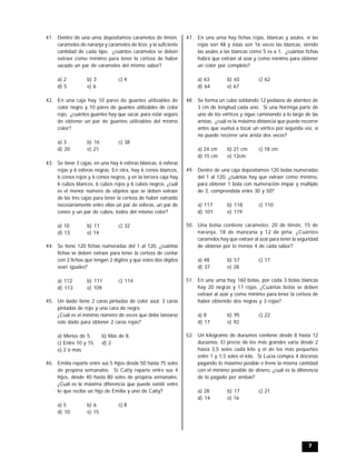 7
41. Dentro de una urna depositamos caramelos de limón,
caramelos de naranja y caramelos de licor, y la suficiente
cantidad de cada tipo, ¿cuántos caramelos se deben
extraer como mínimo para tener la certeza de haber
sacado un par de caramelos del mismo sabor?
a) 2 b) 3 c) 4
d) 5 e) 6
42. En una caja hay 10 pares de guantes utilizables de
color negro y 10 pares de guantes utilizables de color
rojo, ¿cuántos guantes hay que sacar, para estar seguro
de obtener un par de guantes utilizables del mismo
color?
a) 3 b) 16 c) 38
d) 20 e) 21
43. Se tiene 3 cajas, en una hay 6 esferas blancas, 6 esferas
rojas y 6 esferas negras. En otra, hay 6 conos blancos,
6 conos rojos y 6 conos negros, y en la tercera caja hay
6 cubos blancos, 6 cubos rojos y 6 cubos negros, ¿cuál
es el menor número de objetos que se deben extraer
de las tres cajas para tener la certeza de haber extraído
necesariamente entre ellas un par de esferas, un par de
conos y un par de cubos, todos del mismo color?
a) 10 b) 11 c) 32
d) 13 e) 14
44. Se tiene 120 fichas numeradas del 1 al 120, ¿cuántas
fichas se deben extraer para tener la certeza de contar
con 2 fichas que tengan 2 dígitos y que estos dos dígitos
sean iguales?
a) 112 b) 111 c) 114
d) 113 e) 109
45. Un dado tiene 2 caras pintadas de color azul; 3 caras
pintadas de rojo y una cara de negro.
¿Cuál es el mínimo número de veces que debe lanzarse
este dado para obtener 2 caras rojas?
a) Menos de 5. b) Más de 8.
c) Entre 10 y 15. d) 2.
e) 2 ó más.
46. Emilia reparte entre sus 5 hijos desde 50 hasta 75 soles
de propina semanales. Si Catty reparte entre sus 4
hijos, desde 40 hasta 80 soles de propina semanales.
¿Cuál es la máxima diferencia que puede existir entre
lo que recibe un hijo de Emilia y uno de Catty?
a) 5 b) 6 c) 8
d) 10 e) 15
47. En una urna hay fichas rojas, blancas y azules, si las
rojas son 48 y éstas son 16 veces las blancas, siendo
las azules a las blancas como 5 es a 1, ¿cuántas fichas
habrá que extraer al azar y como mínimo para obtener
un color por completo?
a) 63 b) 65 c) 62
d) 64 e) 67
48. Se forma un cubo soldando 12 pedazos de alambre de
3 cm de longitud cada uno. Si una hormiga parte de
uno de los vértices y sigue caminando a lo largo de las
aristas, ¿cuál es la máxima distancia que puede recorrer
antes que vuelva a tocar un vértice por segunda vez, si
no puede recorrer una arista dos veces?
a) 24 cm b) 21 cm c) 18 cm
d) 15 cm e) 12cm
49. Dentro de una caja depositamos 120 bolas numeradas
del 1 al 120, ¿cuántas hay que extraer como mínimo,
para obtener 1 bola con numeración impar y múltiplo
de 3, comprendida entre 30 y 50?
a) 117 b) 118 c) 110
d) 101 e) 119
50. Una bolsa contiene caramelos: 20 de limón, 15 de
naranja, 18 de manzana y 12 de piña. ¿Cuántos
caramelos hay que extraer al azar para tener la seguridad
de obtener por lo menos 4 de cada sabor?
a) 48 b) 57 c) 17
d) 37 e) 28
51. En una urna hay 160 bolas, por cada 3 bolas blancas
hay 20 negras y 17 rojas. ¿Cuántas bolas se deben
extraer al azar y como mínimo para tener la certeza de
haber obtenido dos negras y 3 rojas?
a) 8 b) 95 c) 22
d) 17 e) 92
52. Un kilogramo de duraznos contiene desde 8 hasta 12
duraznos. El precio de los más grandes varía desde 2
hasta 3,5 soles cada kilo y el de los más pequeños
entre 1 y 1,5 soles el kilo. Si Lucía compra 4 docenas
pagando lo máximo posible e Irene la misma cantidad
con el mínimo posible de dinero, ¿cuál es la diferencia
de lo pagado por ambas?
a) 28 b) 17 c) 21
d) 14 e) 16
 