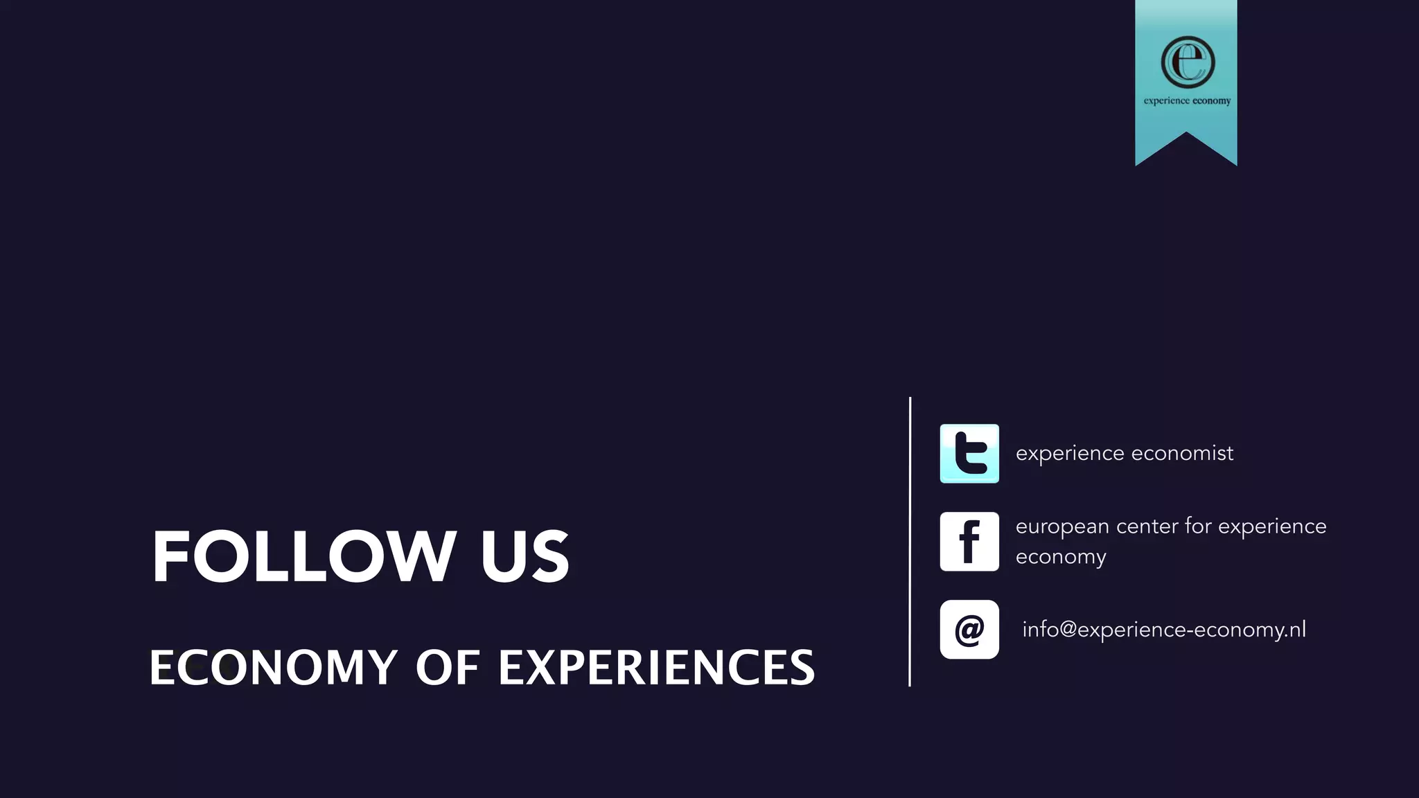 Philips Design „Connected care”, NBTC Holland Marketing ‚
Holland as a city”, Stadshotel Woerden Van Rossum
Fontys Creative industries, Stenden University Leisure studies
„Future labs”, Koninklijke Maison van den Boer, Leaseplan
„Experience technologies”, InHolland Creative industries,
Holland marketing, Crowd expedition & many more..
PREVIOUS PARTICIPANTS
CENTRE FOR
THE
EXPERIENCE
ECONOMY
former a endees of
 