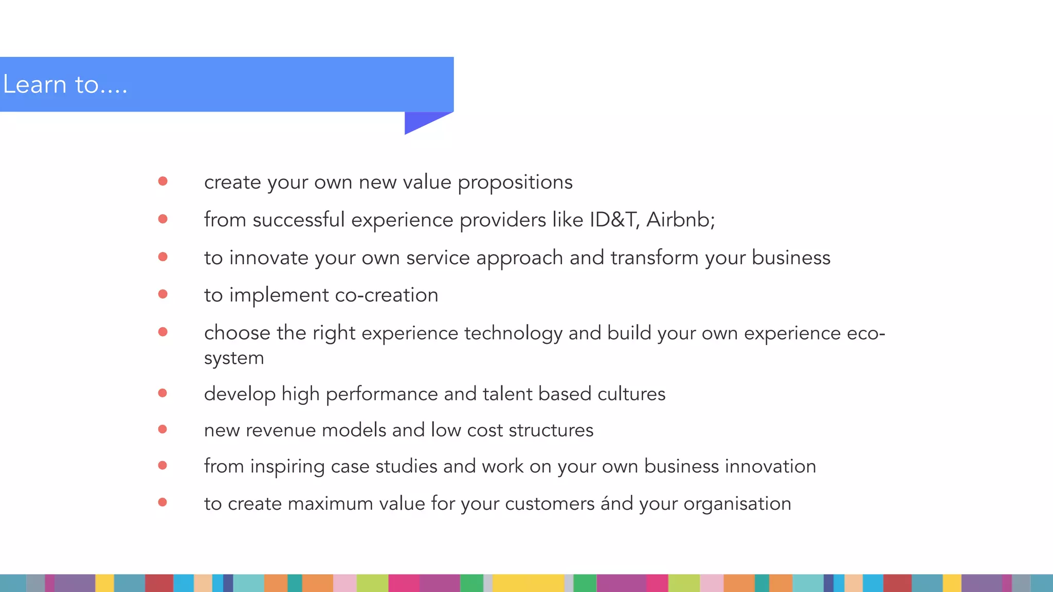 SNAPSHOT OF FACULTY OF INTERNATIONAL LECTURERS
JOE PINE
Strategic Horizons
STEVEN OLTHOF
European Centre for
Experience Economy
ALBERT BOSWIJK
European Centre for
Experience Economy
CHRISTIAN JANTZEN
Aallborg
University (DK)
MAARTEN VAN DEN
HEUVEL
Weekly Innovation
MARTIJN STEUR
Kinetic Consultancy
MARLON HECKMAN
Kobayashi
PROF.WIM DE RIDDER
Future Studies
YURI VAN GEEST
Singularity
University
 