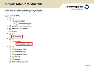 certgate MAPL™ for Android

Add MAPL library into your project




                                     Slide 19
 