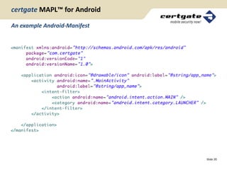 certgate MAPL™ for Android

An example Android-Manifest




                              Slide 20
 