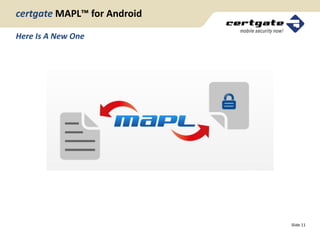 certgate MAPL™ for Android

Here Is A New One




                             Slide 11
 