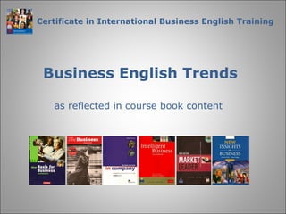 Certificate in International Business English Training Business English Trends   as reflected in course book content 