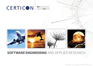 WE ARE READY
               WHEN YOU ARE




SOFTWARE ENGINEERING AND APPLIED RESEARCH


                              CERTICON® is a U. S. registered trademark of CertiCon a. s.
 