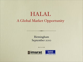 HALAL
A Global Market Opportunity



          Birmingham
        September 2010



       imarat
       consultants
 