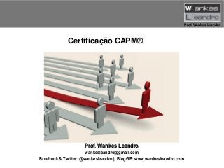 Prof. Wankes Leandro

Certificação CAPM®

Prof. Wankes Leandro
wankesleandro@gmail.com
Facebook & Twitter: @wankesleandro | BlogGP: www.wankesleandro.com

 