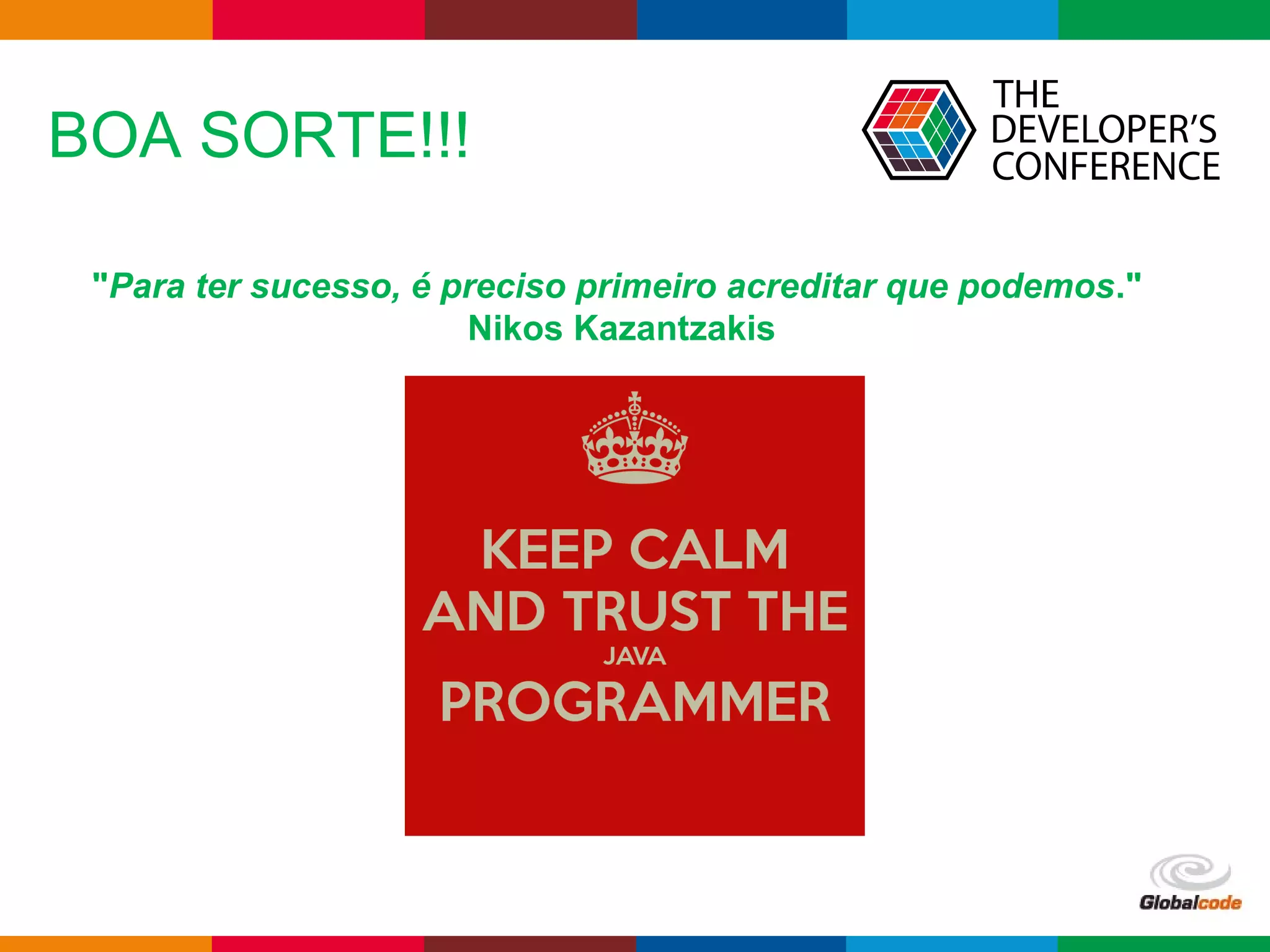 Globalcode – Open4education
BOA SORTE!!!
"Para ter sucesso, é preciso primeiro acreditar que podemos."
Nikos Kazantzakis
 
