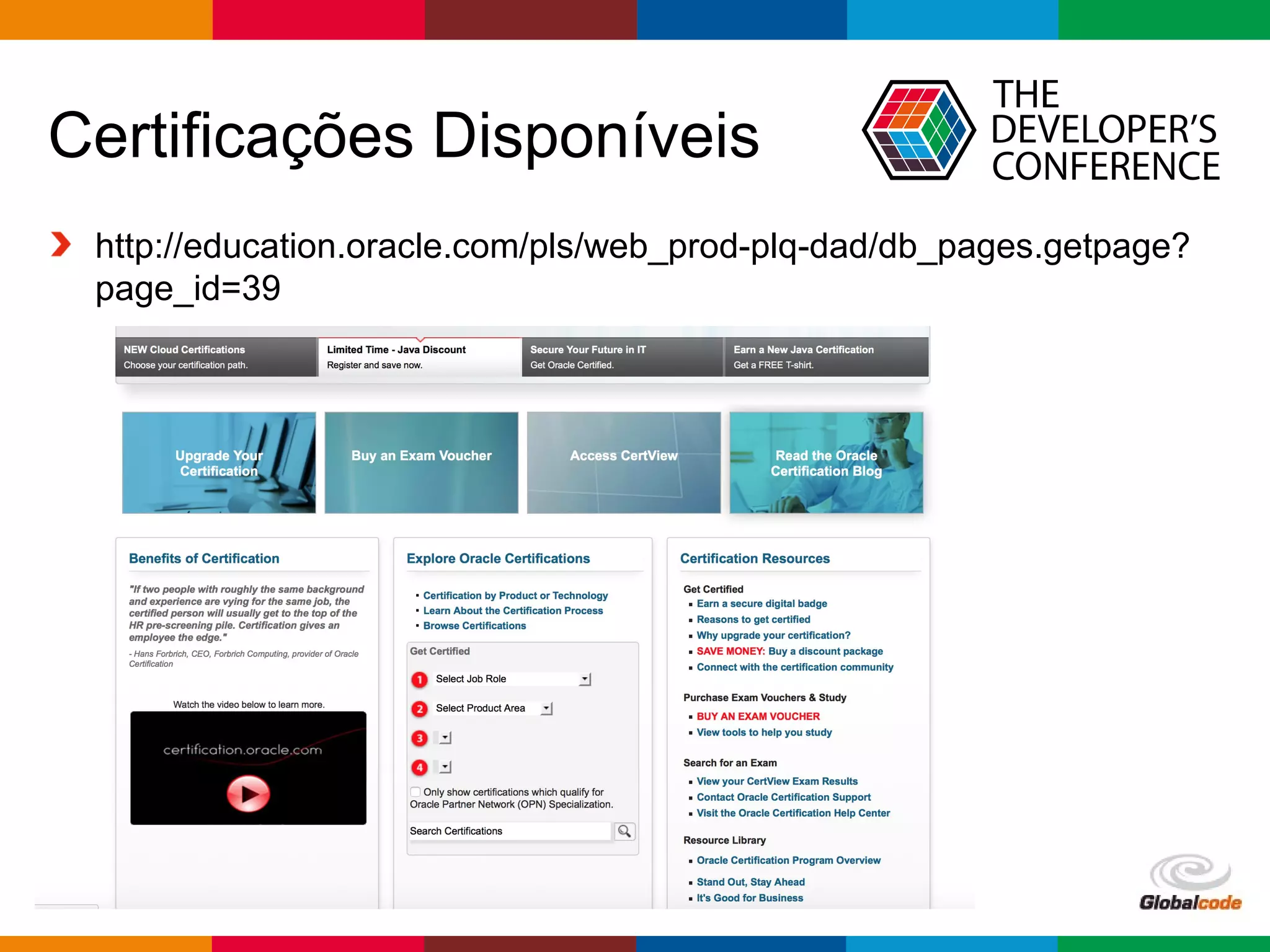 Globalcode – Open4education
Certificações Disponíveis
http://education.oracle.com/pls/web_prod-plq-dad/db_pages.getpage?
page_id=39
 
