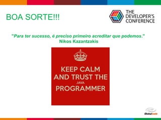 Globalcode – Open4education
BOA SORTE!!!
"Para ter sucesso, é preciso primeiro acreditar que podemos."
Nikos Kazantzakis
 