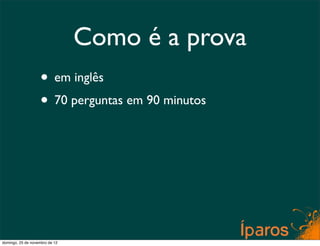 Como é a prova
                    • em inglês
                    • 70 perguntas em 90 minutos




domingo, 25 de novembro de 12
 
