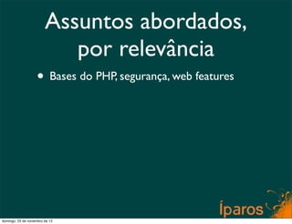 Assuntos abordados,
                           por relevância
                    • Bases do PHP, segurança, web features




domingo, 25 de novembro de 12
 