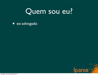 Quem sou eu?
                    • ex-advogado




domingo, 25 de novembro de 12
 
