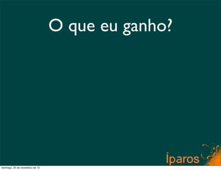 O que eu ganho?




domingo, 25 de novembro de 12
 