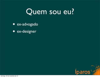 Quem sou eu?
                    • ex-advogado
                    • ex-designer




domingo, 25 de novembro de 12
 