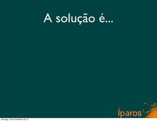 A solução é...




domingo, 25 de novembro de 12
 