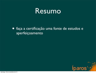 Resumo

                    • faça a certiﬁcação uma fonte de estudos e
                           aperfeiçoamento




domingo, 25 de novembro de 12
 