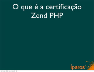 O que é a certiﬁcação
                         Zend PHP




domingo, 25 de novembro de 12
 