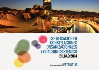CERTIFICACIÓN EN
CONSTELACIONES
ORGANIZACIONALES
Y COACHING SISTÉMICO
BILBAO2014
 