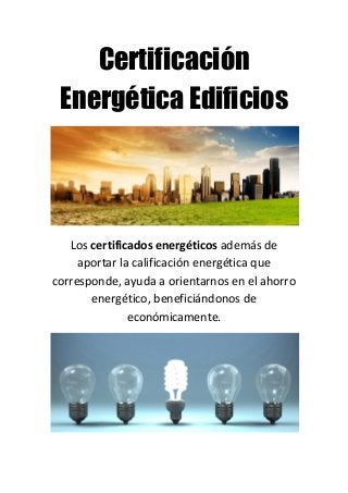 Certificación
Energética Edificios
Los certificados energéticos además de
aportar la calificación energética que
corresponde, ayuda a orientarnos en el ahorro
energético, beneficiándonos de
económicamente.
 