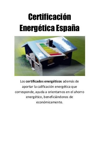 Certificación
Energética España
Los certificados energéticos además de
aportar la calificación energética que
corresponde, ayuda a orientarnos en el ahorro
energético, beneficiándonos de
económicamente.
 