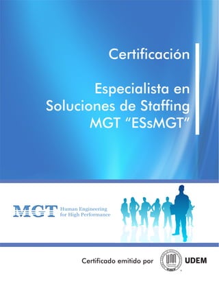 Certificación
Especialista en
Soluciones de Staffing
MGT “ESsMGT”
Certificado emitido por
MGTMGT Human Engineering
for High Performance
 