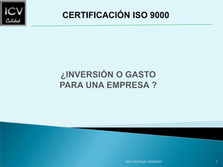 CERTIFICACIÓN ISO 9000




             IVO CASTILLO VICENCIO   1
 