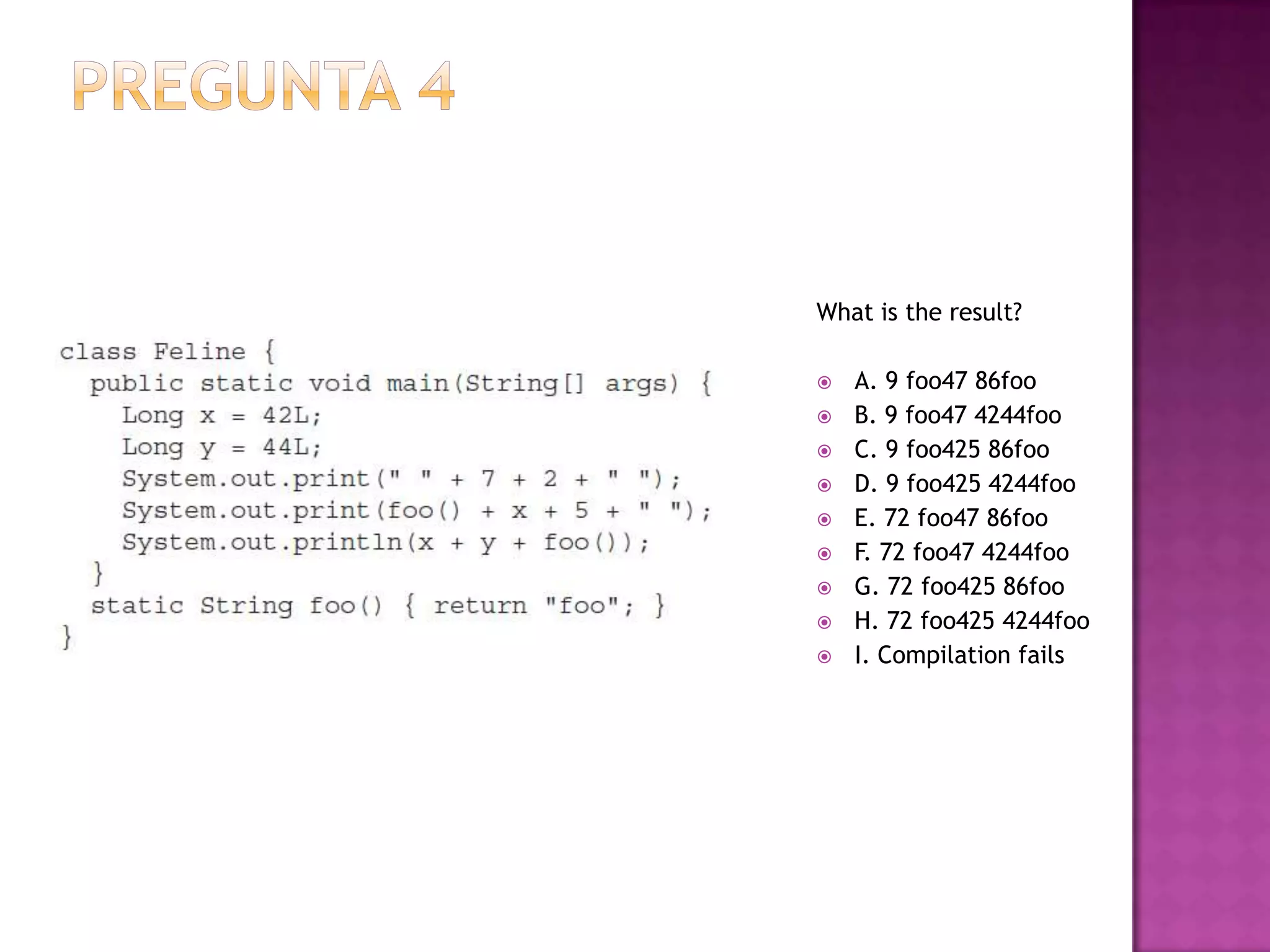 What is the result?

   A. 9 foo47 86foo
   B. 9 foo47 4244foo
   C. 9 foo425 86foo
   D. 9 foo425 4244foo
   E. 72 foo47 86foo
   F. 72 foo47 4244foo
   G. 72 foo425 86foo
   H. 72 foo425 4244foo
   I. Compilation fails
 
