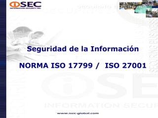Seguridad de la Información   NORMA ISO 17799 /  ISO 27001 
