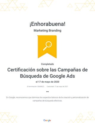 ¡Enhorabuena!
Marketing Branding
Completado
Certi cación sobre las Campañas de
Búsqueda de Google Ads
el 17 de mayo de 202...