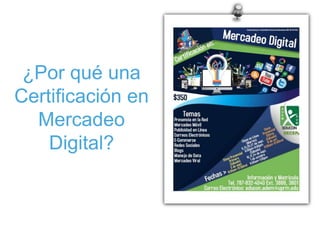 ¿Por qué una
Certificación en
Mercadeo
Digital?
 