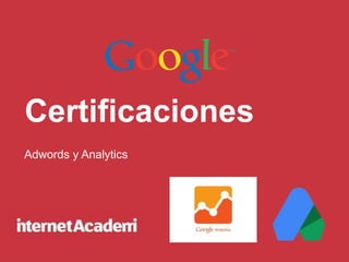 Certificaciones
Adwords y Analytics
 