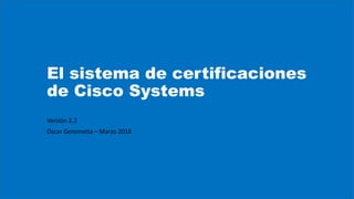 El sistema de certificaciones
de Cisco Systems
Versión 2.4
Oscar Gerometta – Febrero 2017
 