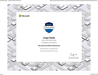 Certificaciones / Ver todas las certificaciones / Detalles / Imprimir
Jorge Ikeda
(Razón social: JORGE K IKEDA)
ha obtenido la certificación
Microsoft Certified Professional
Fecha del logro: 15 de abril de 2012
Número de certificación: E911-5274
Certificaciones - freebot | Microsoft Learn https://learn.microsoft.com/es-es/users/freebot/certifications/certification-print/certification.nou...
1 de 1 21/03/23 18:22
 