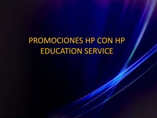PROMOCIONES HP CON HP
EDUCATION SERVICE
 