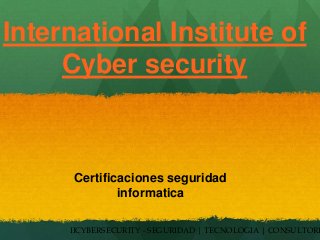 International Institute of
Cyber security
IICYBERSECURITY - SEGURIDAD | TECNOLOGIA | CONSULTORI
Certificaciones seguridad
informatica
 