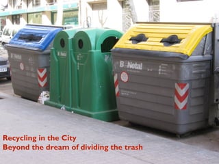 Recycling in the City
Beyond the dream of dividing the trash

 