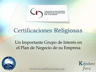Certificaciones Religiosas 
Un Importante Grupo de Interés en el Plan de Negocio de su Empresa 
www.Certificaciones.pe  