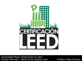Universidad Mayor /Supervisión en obra
Cristian Monreal / Maria de los Angeles Lazo Profesor: Felipe Carrasco
 