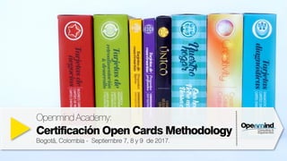 OpenmindAcademy:
Certificación Open Cards Methodology
Bogotá, Colombia - Septiembre 7, 8 y 9 de 2017.
 