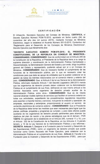 22
La Gaceta
A.
Sección A Acuerdos y Leyes
REPÚBLICA DE HONDURAS - TEGUCIGALPA, M. D. C., 13 DE ENERO DEL 2016 No. 33,932
RICARDO LEONEL CARDONA
SECRETARIO DE ESTADO EN LOS DESPACHOS DE
DESARROLLO E INCLUSIÓN SOCIAL
ALDEN RIVERA MONTES
SECRETARIO DE ESTADO EN ELDESPACHO DE
DESARROLLO ECONOMICO
ROBERTOANTONIO ORDÓÑEZ
SECRETARIO DE ESTADO EN LOS DESPACHOS DE
INFRAESTRUCTURAYSERVICIOS PÚBLICOS
JULIÁNPACHECO
SECRETARIO DE ESTADO EN ELDESPACHO DE
SEGURIDAD
SAMUELREYES
SECRETARIO DE ESTADO EN ELDESPACHO DE
DEFENSA
EDNAYOLANI BATRES
SECRETARIO DE ESTADO EN ELDESPACHO DE
SALUD
MARLON ONIELESCOTO VALERIO
SECRETARIO DE ESTADO EN ELDESPACHO DE
EDUCACIÓN
CARLOS MADERO
SECRETARIO DE ESTADO EN LOS DESPACHOS DE
TRABAJOY SEGURIDAD SOCIAL
JACOBO PAZ BODDEN
SECRETARIO DE ESTADO EN LOS DESPACHOS DE
AGRICULTURAYGANADERÍA
JOSÉANTONIO GALDAMES
SECRETARIO DE ESTADO EN LOS DESPACHOS DE
ENERGÍA, RECURSOS NATURALES,AMBIENTEY
MINAS
WILFREDO CERRATO
SECRETARIO DE ESTADO EN ELDESPACHO DE
FINANZAS
_______
Poder Ejecutivo
DECRETO EJECUTIVO NÚMERO PCM-075-2015
EL PRESIDENTE CONSTITUCIONAL DE LA
REPÚBLICA EN CONSEJO DE MINISTROS,
CONSIDERANDO: Que de conformidad con elArtículo
245 de la Constitución de la República, el Presidente de la
República tiene a su cargo la suprema dirección y coordinación
de laAdministración Pública Centralizada y Descentralizada, la
AdministraciónGeneraldelEstadoyporende,dirigirlapolítica
general del Estado y representarlo, pudiendo actuar por sí o en
Consejo de Ministros.
CONSIDERANDO: Que es necesario facilitar el
cumplimientodelasfuncionesdelaAdministraciónPública,por
 
